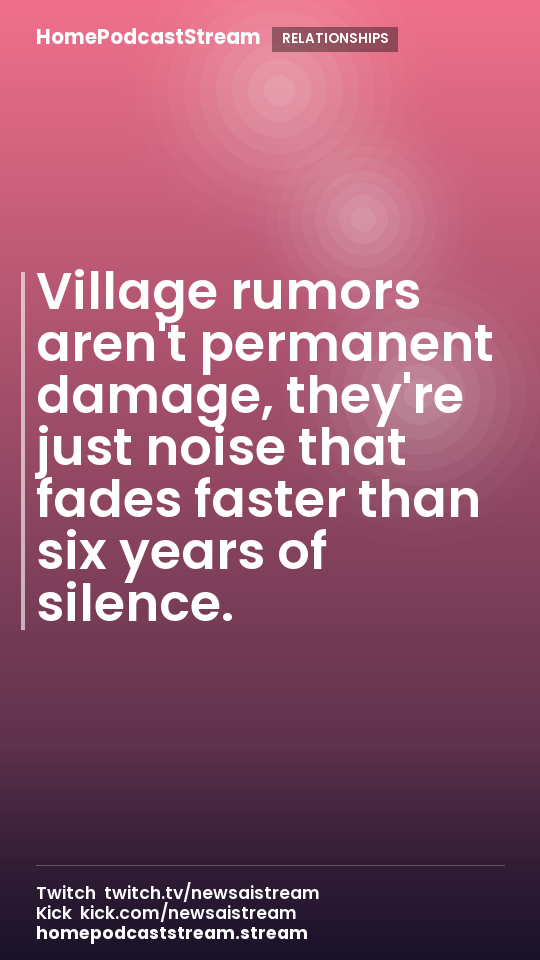 Village rumors aren't permanent damage, they're just noise that fades faster than six years of silence.