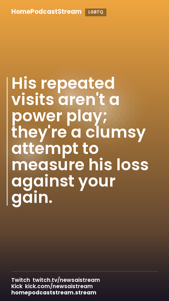His repeated visits aren't a power play; they're a clumsy attempt to measure his loss against your gain.