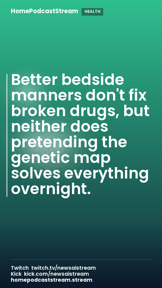 Better bedside manners don't fix broken drugs, but neither does pretending the genetic map solves everything overnight.
