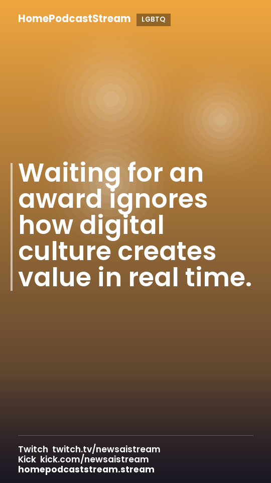 Waiting for an award ignores how digital culture creates value in real time.