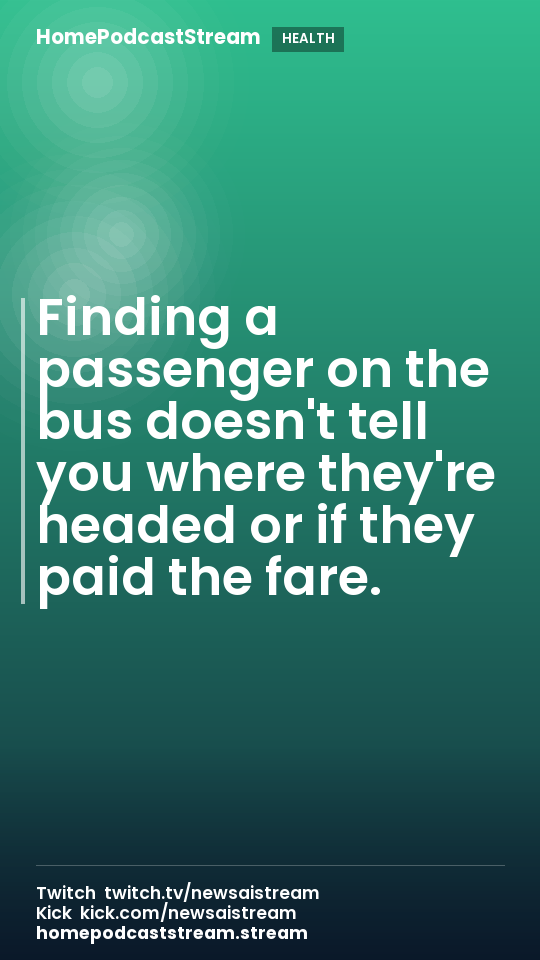 Finding a passenger on the bus doesn't tell you where they're headed or if they paid the fare.