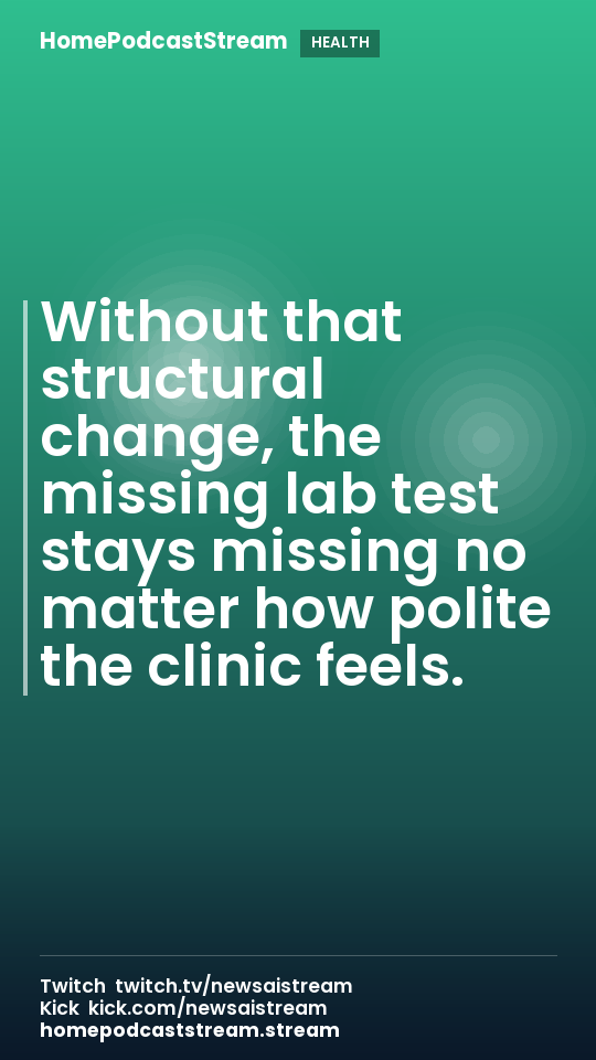Without that structural change, the missing lab test stays missing no matter how polite the clinic feels.