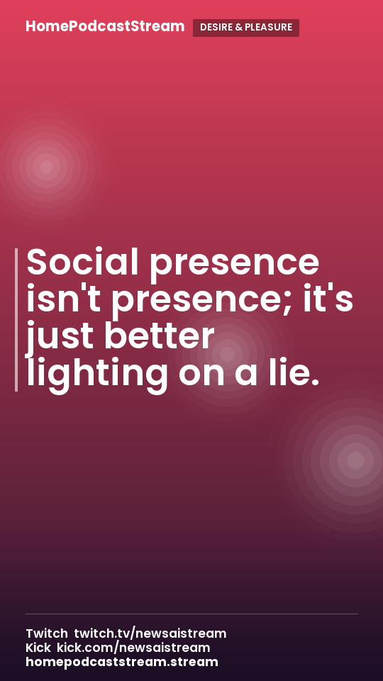 Social presence isn't presence; it's just better lighting on a lie.