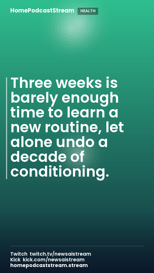 Three weeks is barely enough time to learn a new routine, let alone undo a decade of conditioning.