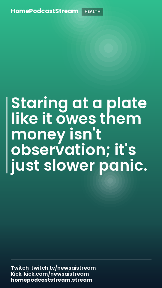 Staring at a plate like it owes them money isn't observation; it's just slower panic.