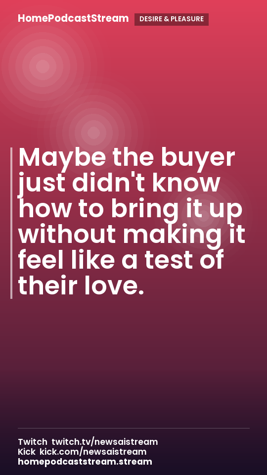 Maybe the buyer just didn't know how to bring it up without making it feel like a test of their love.