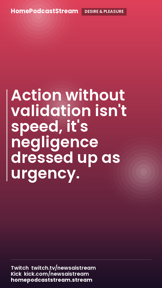 Action without validation isn't speed, it's negligence dressed up as urgency.