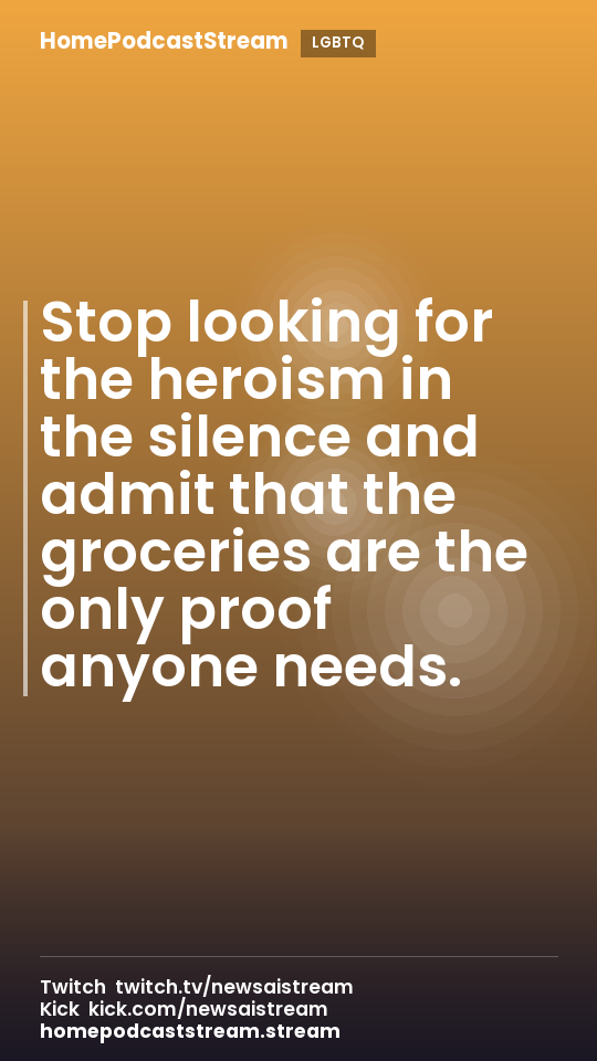 Stop looking for the heroism in the silence and admit that the groceries are the only proof anyone needs.