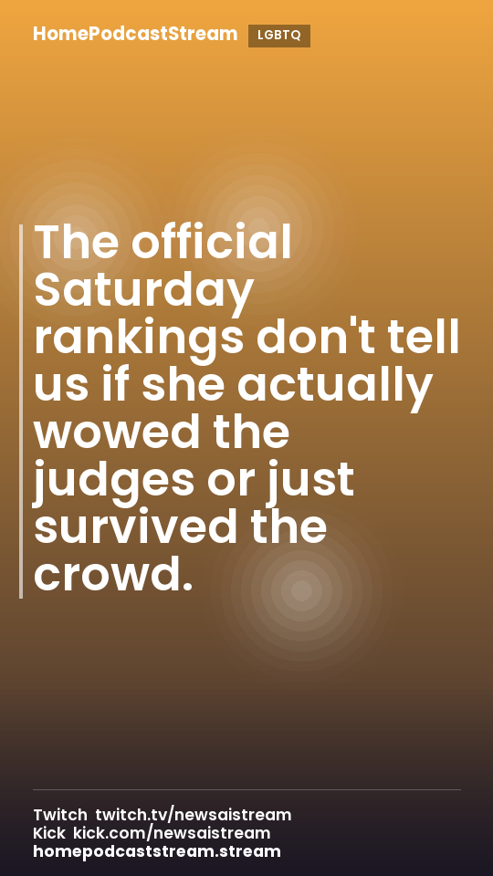 The official Saturday rankings don't tell us if she actually wowed the judges or just survived the crowd.