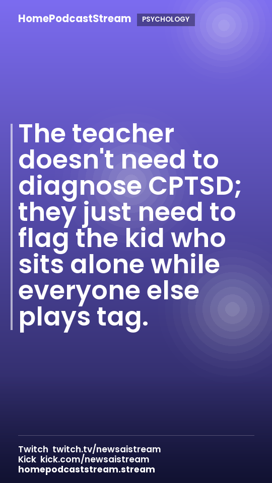 The teacher doesn't need to diagnose CPTSD; they just need to flag the kid who sits alone while everyone else plays tag.