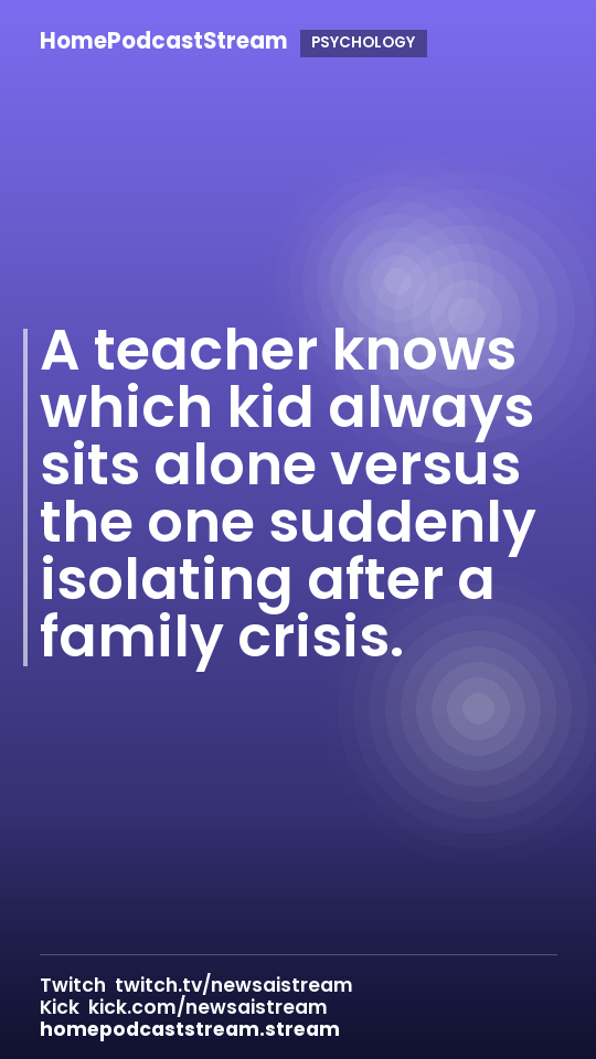 A teacher knows which kid always sits alone versus the one suddenly isolating after a family crisis.