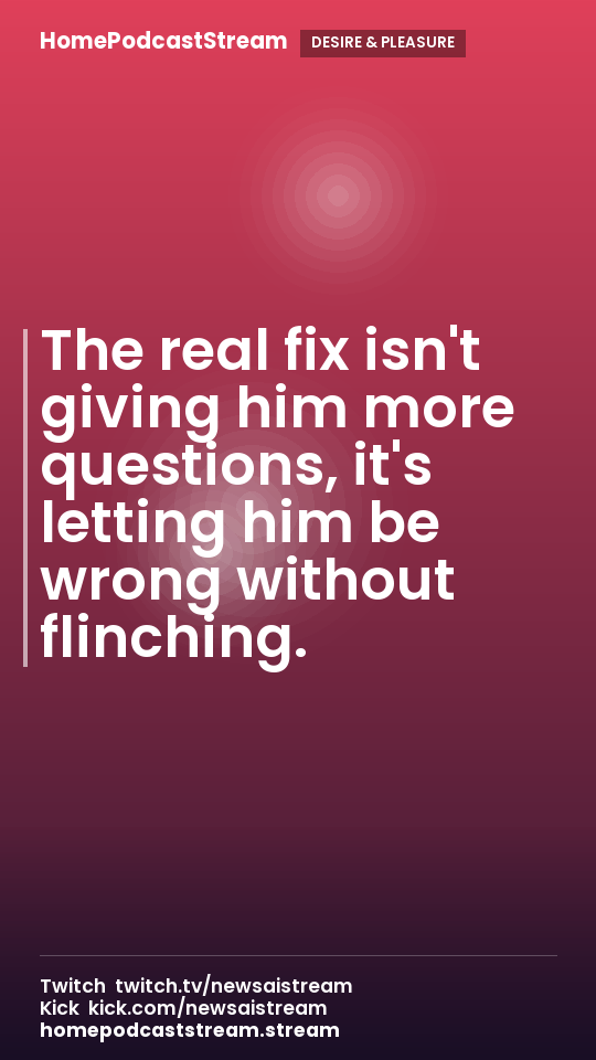 The real fix isn't giving him more questions, it's letting him be wrong without flinching.