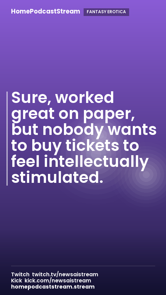 Sure, worked great on paper, but nobody wants to buy tickets to feel intellectually stimulated.
