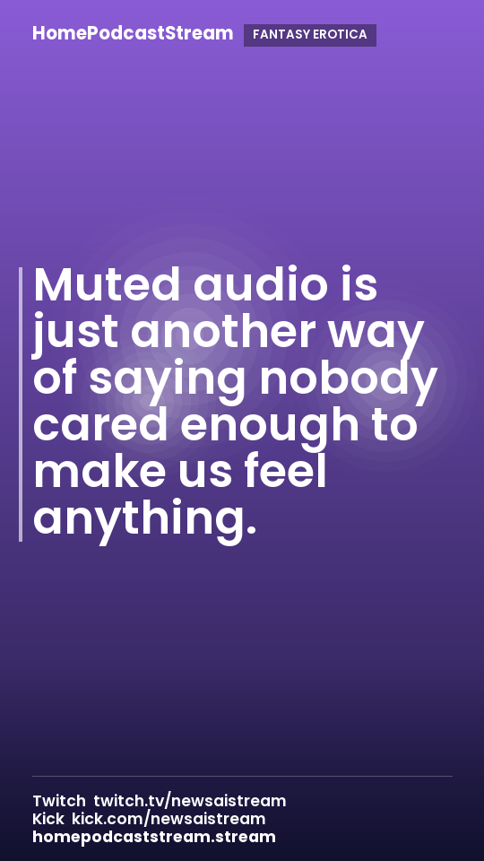 Muted audio is just another way of saying nobody cared enough to make us feel anything.