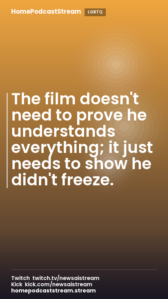 The film doesn't need to prove he understands everything; it just needs to show he didn't freeze.