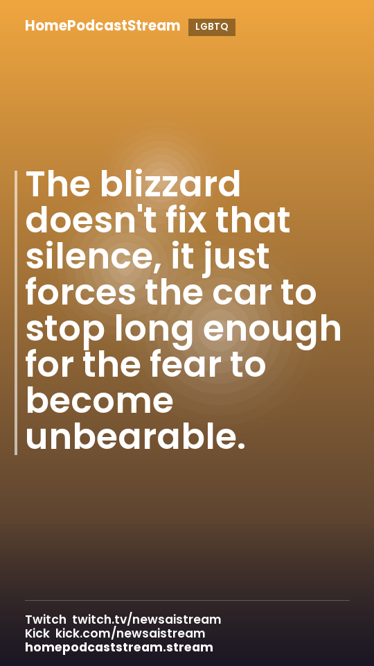 The blizzard doesn't fix that silence, it just forces the car to stop long enough for the fear to become unbearable.