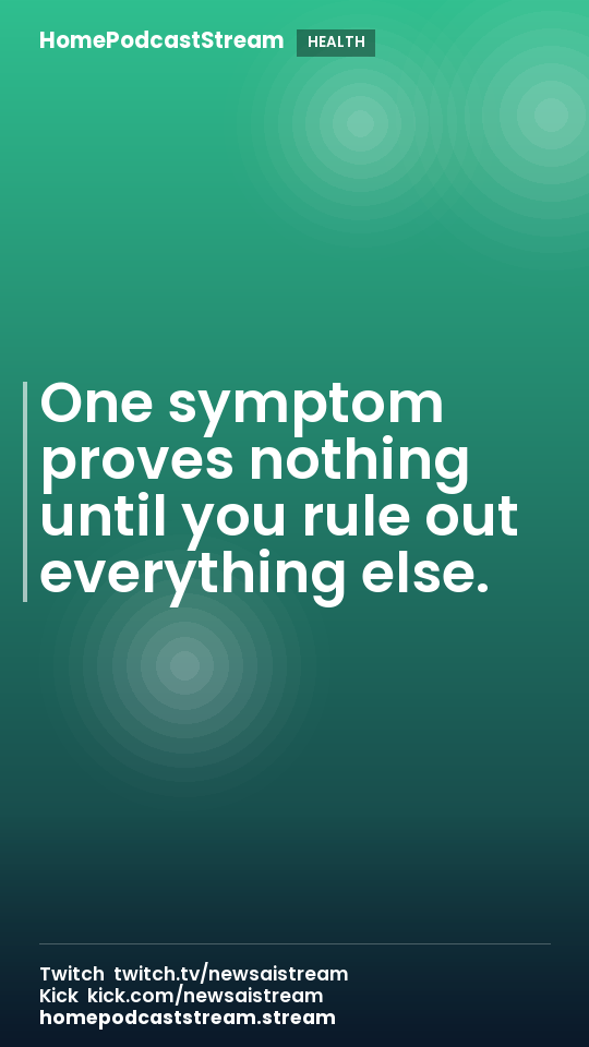 One symptom proves nothing until you rule out everything else.