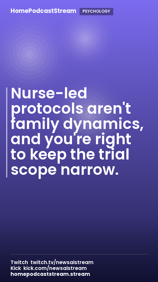 Nurse-led protocols aren't family dynamics, and you're right to keep the trial scope narrow.