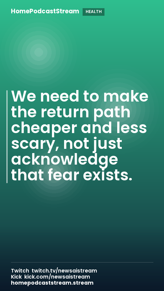 We need to make the return path cheaper and less scary, not just acknowledge that fear exists.