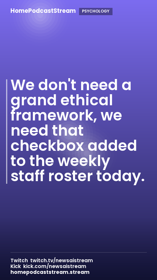 We don't need a grand ethical framework, we need that checkbox added to the weekly staff roster today.