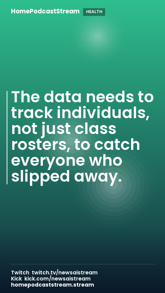 The data needs to track individuals, not just class rosters, to catch everyone who slipped away.