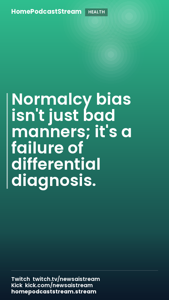 Normalcy bias isn't just bad manners; it's a failure of differential diagnosis.
