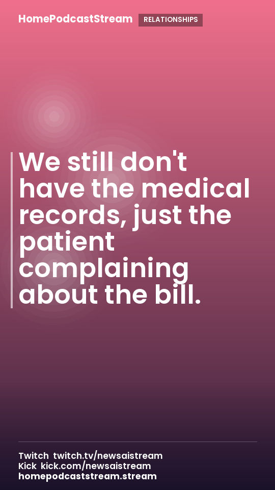We still don't have the medical records, just the patient complaining about the bill.