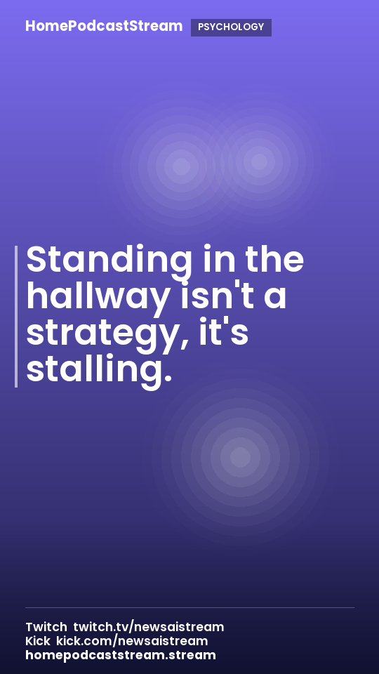Standing in the hallway isn't a strategy, it's stalling.
