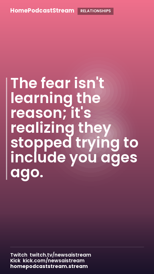 The fear isn't learning the reason; it's realizing they stopped trying to include you ages ago.