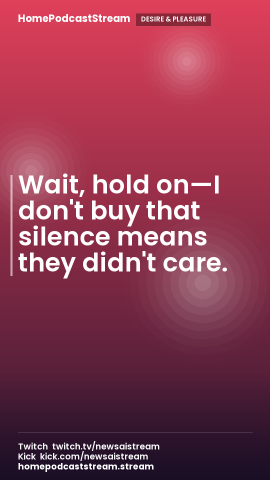 Wait, hold on—I don't buy that silence means they didn't care.
