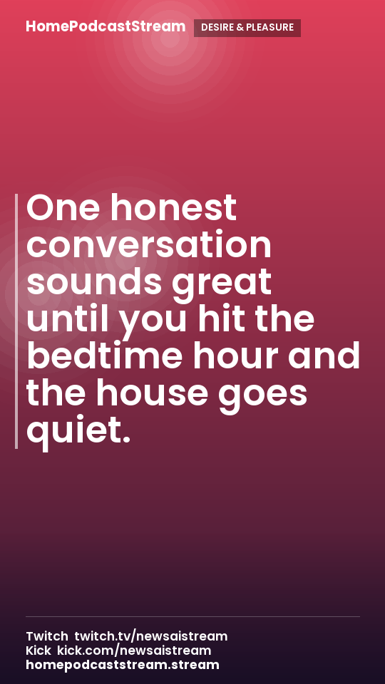 One honest conversation sounds great until you hit the bedtime hour and the house goes quiet.