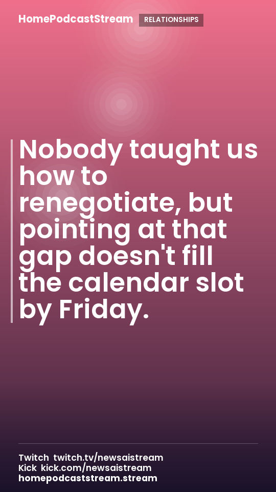 Nobody taught us how to renegotiate, but pointing at that gap doesn't fill the calendar slot by Friday.