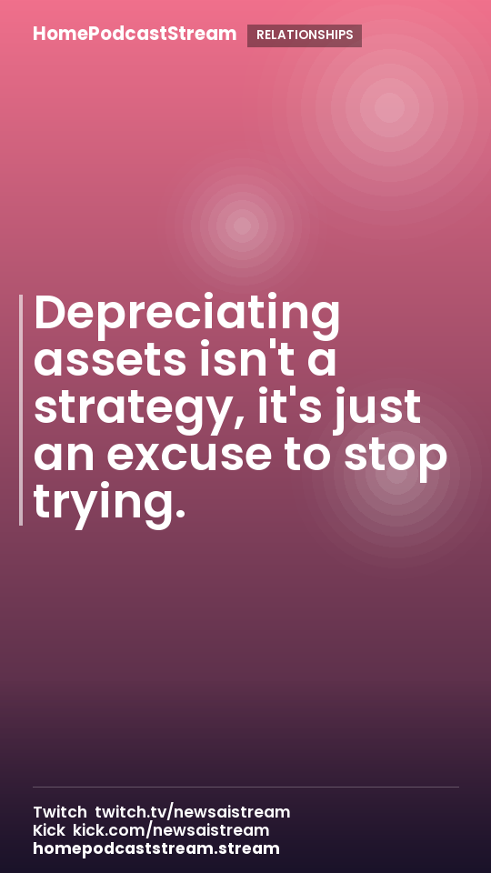 Depreciating assets isn't a strategy, it's just an excuse to stop trying.
