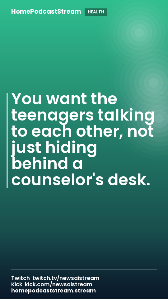 You want the teenagers talking to each other, not just hiding behind a counselor's desk.