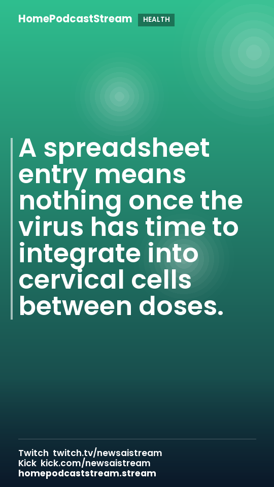 A spreadsheet entry means nothing once the virus has time to integrate into cervical cells between doses.