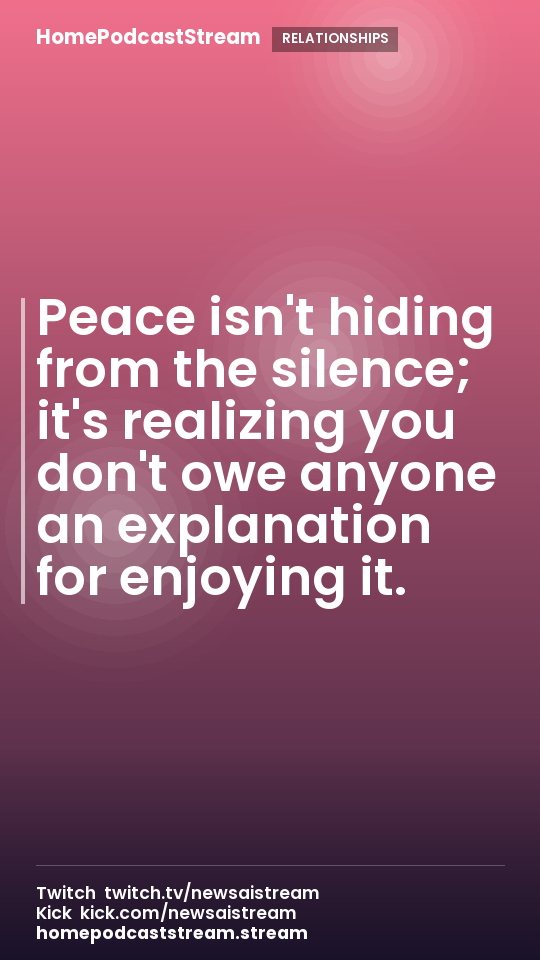 Peace isn't hiding from the silence; it's realizing you don't owe anyone an explanation for enjoying it.