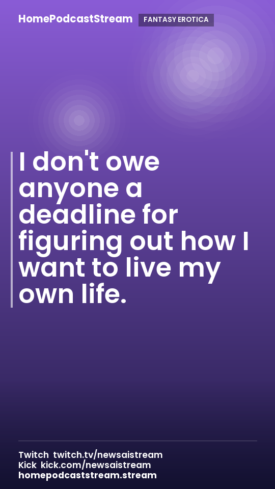 I don't owe anyone a deadline for figuring out how I want to live my own life.