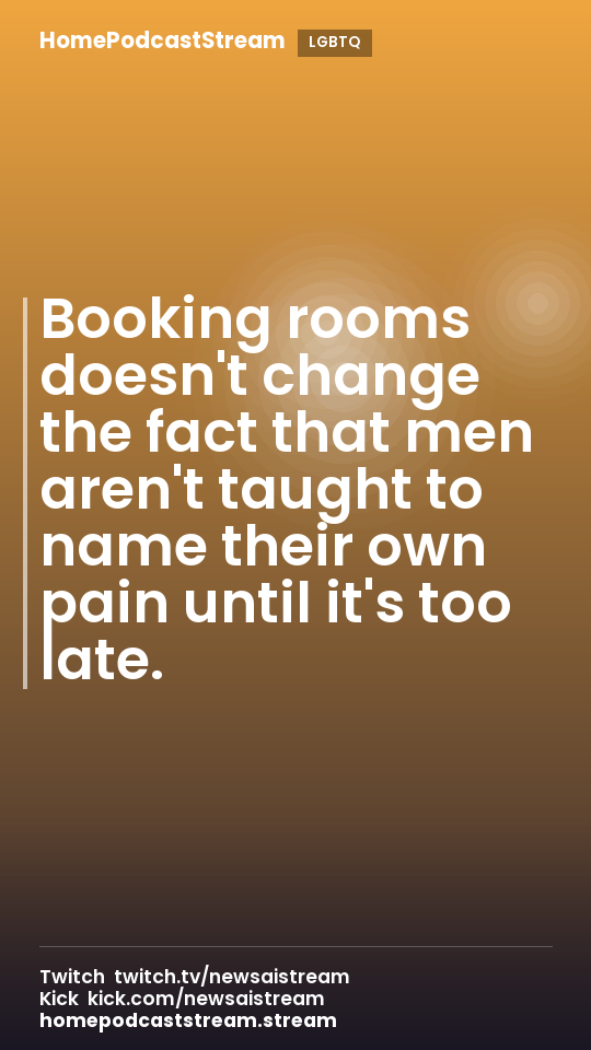 Booking rooms doesn't change the fact that men aren't taught to name their own pain until it's too late.