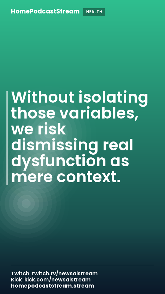 Without isolating those variables, we risk dismissing real dysfunction as mere context.