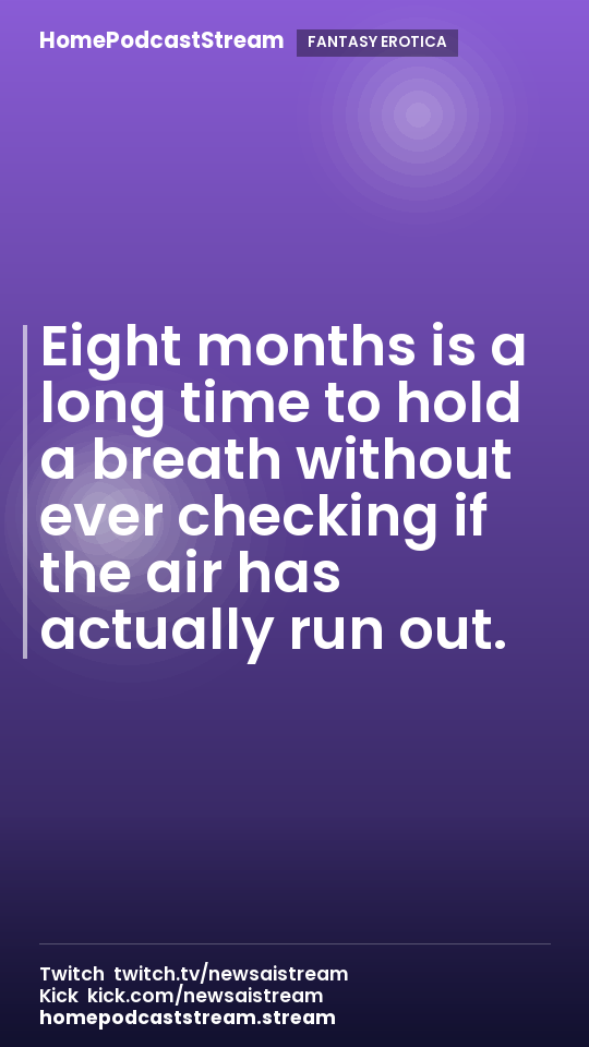 Eight months is a long time to hold a breath without ever checking if the air has actually run out.