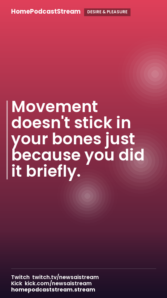 Movement doesn't stick in your bones just because you did it briefly.