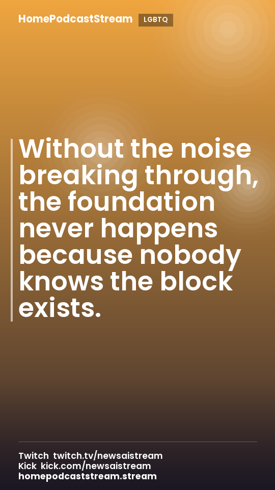 Without the noise breaking through, the foundation never happens because nobody knows the block exists.
