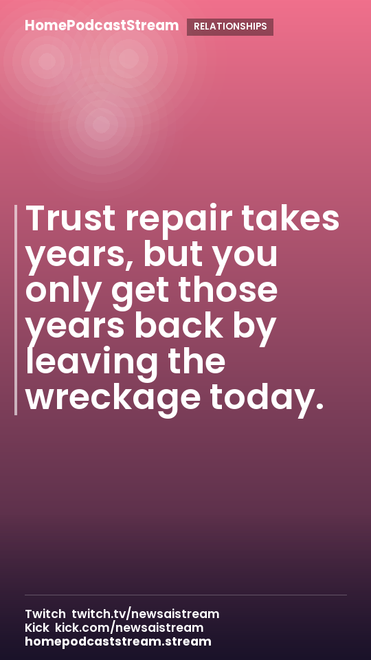 Trust repair takes years, but you only get those years back by leaving the wreckage today.