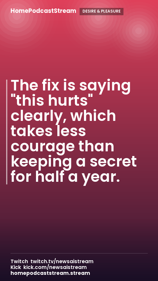 The fix is saying "this hurts" clearly, which takes less courage than keeping a secret for half a year.