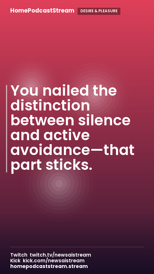 You nailed the distinction between silence and active avoidance—that part sticks.