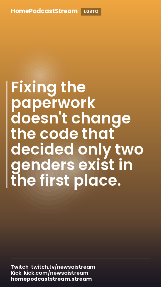 Fixing the paperwork doesn't change the code that decided only two genders exist in the first place.