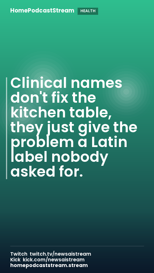 Clinical names don't fix the kitchen table, they just give the problem a Latin label nobody asked for.