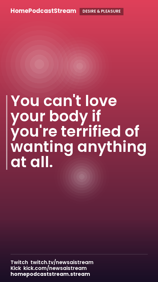 You can't love your body if you're terrified of wanting anything at all.