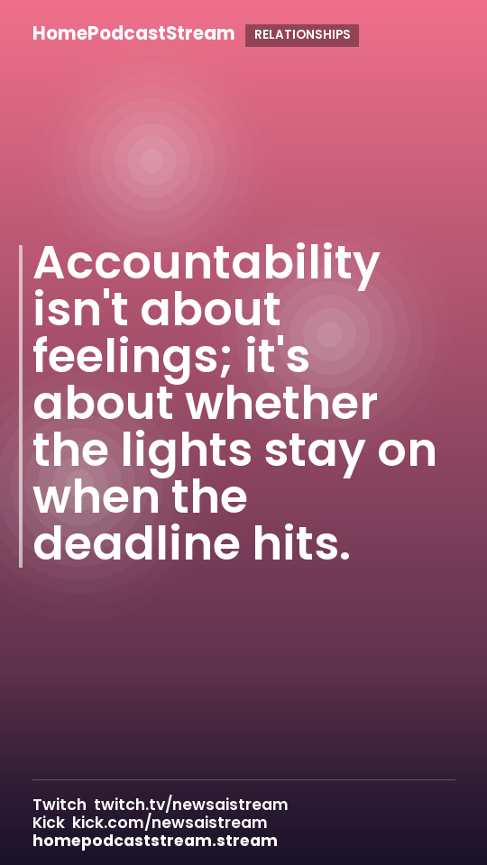Accountability isn't about feelings; it's about whether the lights stay on when the deadline hits.