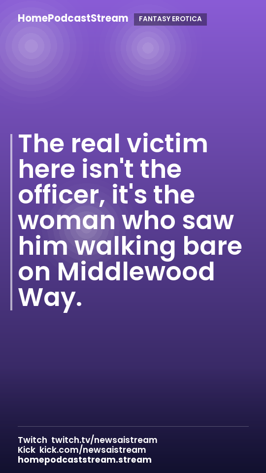 The real victim here isn't the officer, it's the woman who saw him walking bare on Middlewood Way.